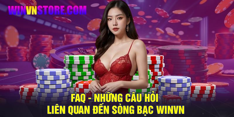 FAQ - Những câu hỏi liên quan đến sòng bạc Winvn