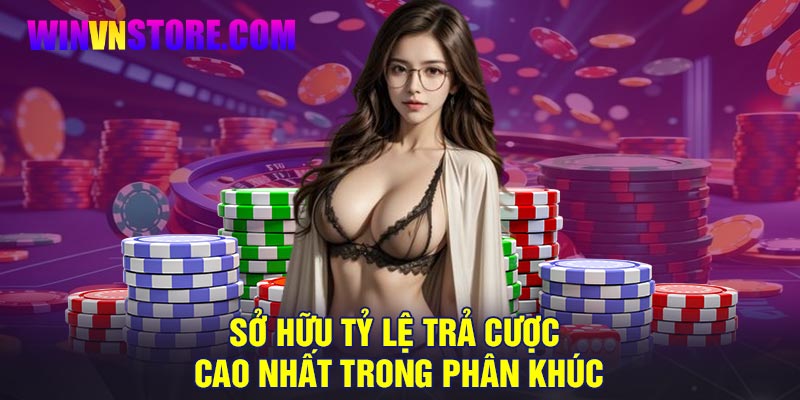 Sở hữu tỷ lệ trả cược cao nhất trong phân khúc 